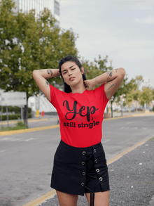 Yep, Still Single – Flirty Valentine’s Day Tee